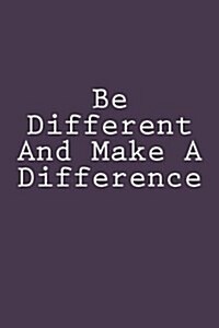 Be Different and Make a Difference: Notebook, 150 Lined Pages, Softcover, 6 X 9 (Paperback)