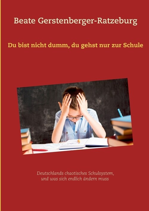 Du bist nicht dumm, du gehst nur zur Schule: Deutschlands chaotisches Schulsystem, und was sich endlich ?dern muss (Paperback)