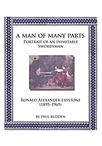 A Man of Many Parts: Portrait of an Inimitable Swordsman - Ronald Alexander Lidstone (Paperback)