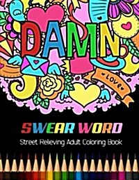 Damn Swear Word Street Relieving Adult Coloring Book: 20 Unique Coloring Designs and Stress Relieving for Adult Relaxation, Meditation, and Happiness (Paperback)