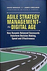 Agile Strategy Management in the Digital Age: How Dynamic Balanced Scorecards Transform Decision Making, Speed and Effectiveness (Hardcover, 2019)