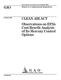 Gao-05-252 Clean Air ACT: Observations on EPAs Cost-Benefit Analysis of Its Mercury Control Options (Paperback)