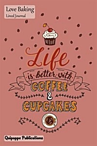 Love Baking Lined Journal: Medium Lined Journaling Notebook, Love Baking Life Is Better with Cupcakes Cover, 6x9, 130 Pages (Paperback)