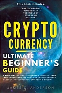 Cryptocurrency: 4 Books in 1 - Ultimate Beginners Guide to Make Money in 2018: Trading, Mining, Secure and Storing, Blockchain, Ether (Paperback)