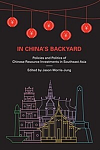 In Chinas Backyard: Policies and Politics of Chinese Resource Investments in Southeast Asia (Paperback)