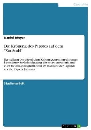 Die Kr?ung des Papstes auf dem Kot-Stuhl: Darstellung des p?stlichen Kr?ungszeremoniells unter besonderer Ber?ksichtigung der sedes stercatoria (Paperback)