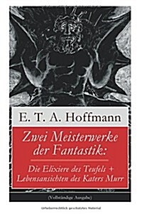 Zwei Meisterwerke Der Fantastik: Die Elixiere Des Teufels + Lebensansichten Des Katers Murr: Zwei Romane Von Dem Meister Der Schwarzen Romantik (Paperback)