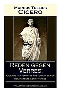Reden Gegen Verres: Ciceros Meisterhafte Rhetorik in Seiner Bekannteste Gerichtsrede: Die Kunst Der Rhetorik in Rechtswissenschaft (Paperback)