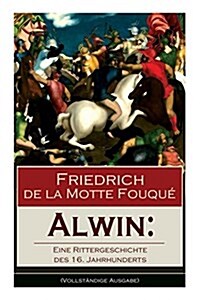 Alwin: Eine Rittergeschichte Des 16. Jahrhunderts: Historischer Roman (Paperback)