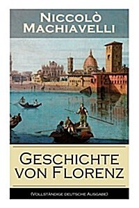 Geschichte von Florenz: Mit Abbildungen - Allgemeine politische Verh?tnisse Italiens, von der V?kerwanderung bis zur Mitte des 15. Jahrhunde (Paperback)