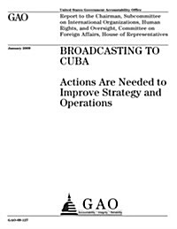 Broadcasting to Cuba: Actions Are Needed to Improve Strategy and Operations (Paperback)