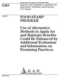 Food Stamp Program: Use of Alternative Methods to Apply for and Maintain Benefits Could Be Enhanced by Additional Evaluation and Informati (Paperback)