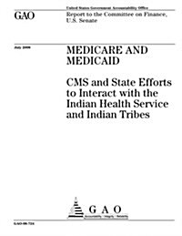Medicare and Medicaid: CMS and State Efforts to Interact with the Indian Health Service and Indian Tribes (Paperback)