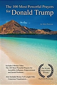 Prayer the 100 Most Powerful Prayers for Donald Trump - With 3 Bonus Books to Pray for Incredible Influence, Empowerment & Social Problems (Paperback)
