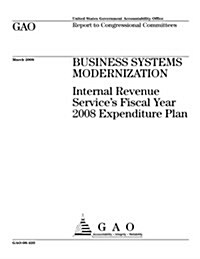 Business Systems Modernization: Internal Revenue Services Fiscal Year 2008 Expenditure Plan (Paperback)