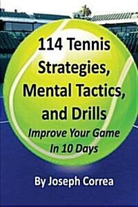 114 Tennis Strategies, Mental Tactics, and Drills: Improve Your Game in 10 Days (Paperback)
