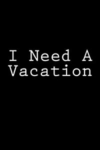 I Need a Vacation: Notebook, 150 Lined Pages, Softcover, 6 X 9 (Paperback)