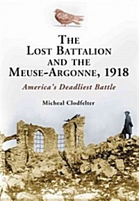 The Lost Battalion and the Meuse-Argonne, 1918: Americas Deadliest Battle (Paperback)