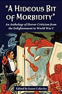 A Hideous Bit of Morbidity: An Anthology of Horror Criticism from the Enlightenment to World War I (Paperback)