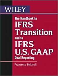 The Handbook to Ifrs Transition and to Ifrs U.S. GAAP Dual Reporting: Interpretation, Implementation and Application to Grey Areas (Paperback, 10)