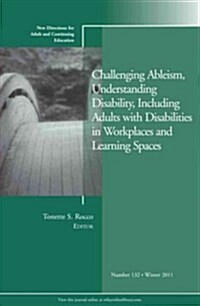 Challenging Ableism, Understanding Disability, Including Adults with Disabilities in Workplaces and Learning Spaces: New Directions for Adult and Cont (Paperback)