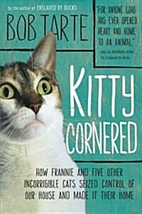 Kitty Cornered: How Frannie and Five Other Incorrigible Cats Seized Control of Our House and Made It Their Home (Paperback)