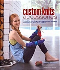 Custom Knits Accessories: Unleash Your Inner Designer with Improvisational Techniques for Hats, Scarves, Gloves, Socks and More (Hardcover)