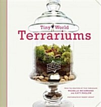 Tiny World Terrariums: A Step-By-Step Guide to Easily Contained Life (Paperback)