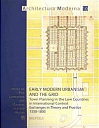 Early Modern Urbanism and the Grid: Town Planning in the Low Countries in International Context. Exchanges in Theory and Practice 1550-1800 (Paperback)