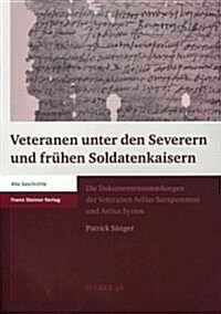 Veteranen Unter Den Severern Und Fruhen Soldatenkaisern: Die Dokumentensammlungen der Veteranen Aelius Sarapammon Und Aelius Syrion (Paperback)