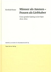 Manner als Ammen - Frauen als Liebhaber: Cross-Gender Casting in der Oper 1600-1800 (Hardcover)