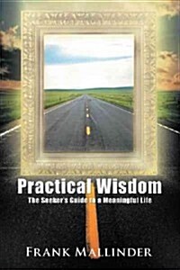 Practical Wisdom: The Seekers Guide to a Meaningful Life (Hardcover)