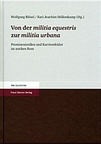 Von Der Militia Equestris Zur Militia Urbana: Prominenzrollen Und Karrierefelder Im Antiken ROM (Hardcover)