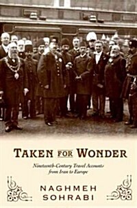 Taken for Wonder: Nineteenth-Century Travel Accounts from Iran to Europe (Hardcover)