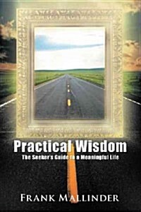 Practical Wisdom: The Seekers Guide to a Meaningful Life (Paperback)