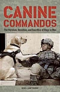 Canine Commandos: The Heroism, Devotion, and Sacrifice of Dogs in War (Paperback)