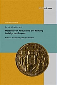 Marsilius Von Padua Und Der Romzug Ludwigs Des Bayern: Politische Theorie Und Politisches Handeln (Hardcover)