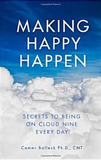 Making Happy Happen: Secrets to Being on Cloud Nine Every Day (Paperback)