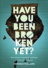 Have You Been Broken Yet?: Short Stories for People Going Through Life Trials and Tribulations (Paperback)