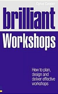 Brilliant Workshops : How to Deliver Effective Workshops to Any Audience (Paperback)