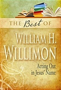 Best of Will Willimon: Acting Up in Jesus Name (Paperback)
