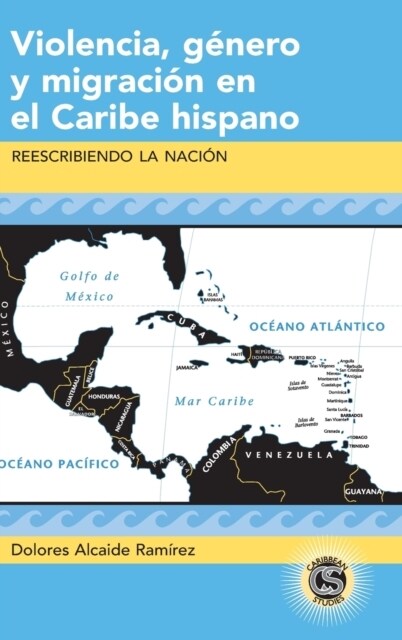 Violencia, G?ero Y Migraci? En El Caribe Hispano: Reescribiendo La Naci? (Hardcover)