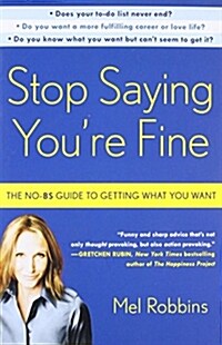 Stop Saying Youre Fine: The No-BS Guide to Getting What You Want (Paperback)