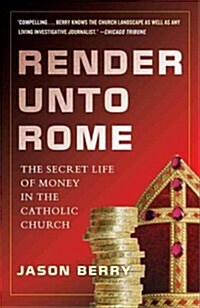 Render Unto Rome: The Secret Life of Money in the Catholic Church (Paperback)