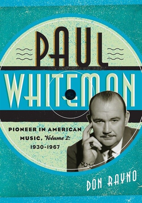 Paul Whiteman: Pioneer in American Music, 1930-1967 (Hardcover)