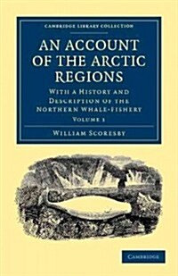 An Account of the Arctic Regions : With a History and Description of the Northern Whale-Fishery (Paperback)