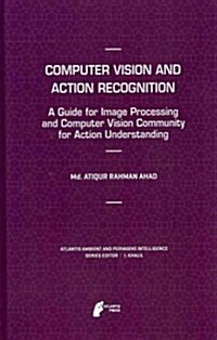 Computer Vision and Action Recognition: A Guide for Image Processing and Computer Vision Community for Action Understanding (Hardcover, 2011)