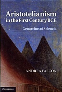 Aristotelianism in the First Century BCE : Xenarchus of Seleucia (Hardcover)