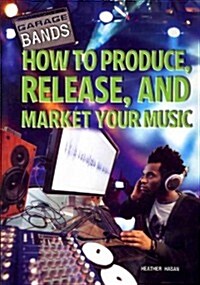 How to Produce, Release, and Market Your Music (Paperback)