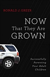 Now That They Are Grown: Successfully Parenting Your Adult Children (Paperback)